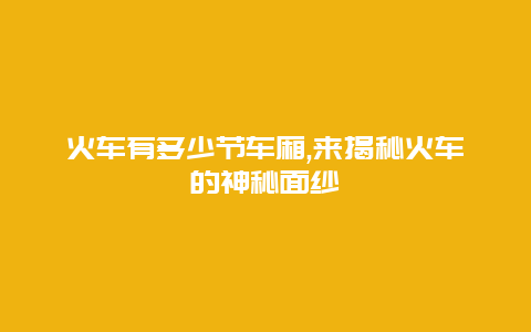 火车有多少节车厢,来揭秘火车的神秘面纱