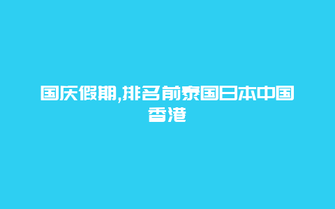 国庆假期,排名前泰国日本中国香港