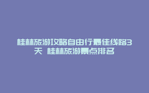 桂林旅游攻略自由行最佳线路3天 桂林旅游景点排名