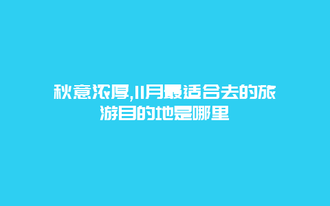 秋意浓厚,11月最适合去的旅游目的地是哪里