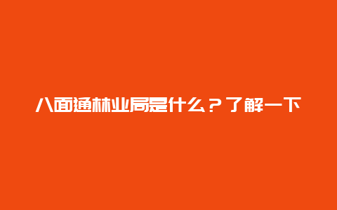 八面通林业局是什么？了解一下