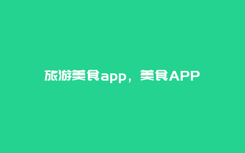 旅游美食app，美食APP