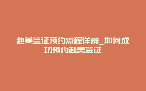 赴美签证预约流程详解_如何成功预约赴美签证