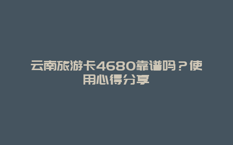 云南旅游卡4680靠谱吗？使用心得分享