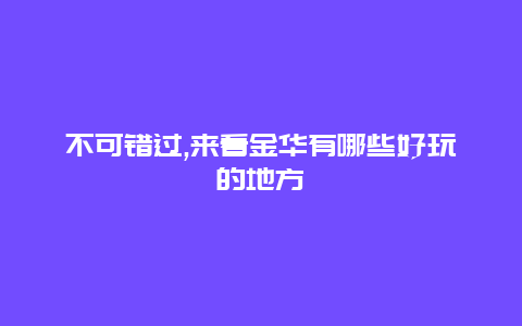 不可错过,来看金华有哪些好玩的地方