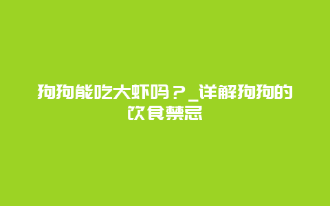 狗狗能吃大虾吗？_详解狗狗的饮食禁忌