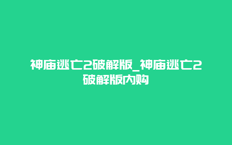 神庙逃亡2破解版_神庙逃亡2破解版内购