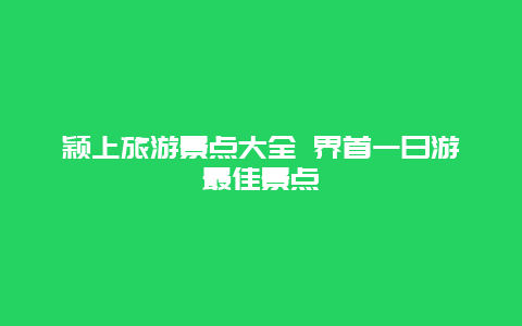 颖上旅游景点大全 界首一日游最佳景点