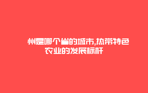 儋州是哪个省的城市,热带特色农业的发展标杆