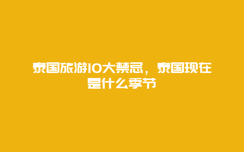 泰国旅游10大禁忌，泰国现在是什么季节