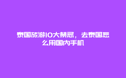 泰国旅游10大禁忌，去泰国怎么用国内手机