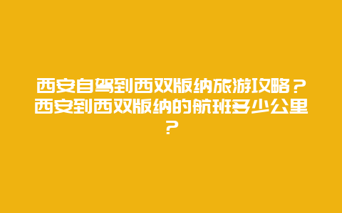 西安自驾到西双版纳旅游攻略？西安到西双版纳的航班多少公里？