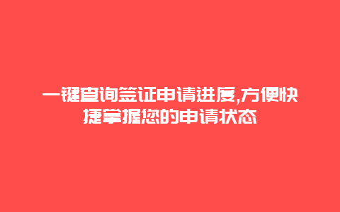 一键查询签证申请进度,方便快捷掌握您的申请状态