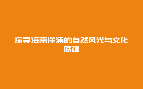 探寻海南洋浦的自然风光与文化底蕴