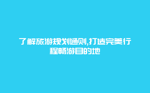 了解旅游规划通则,打造完美行程畅游目的地