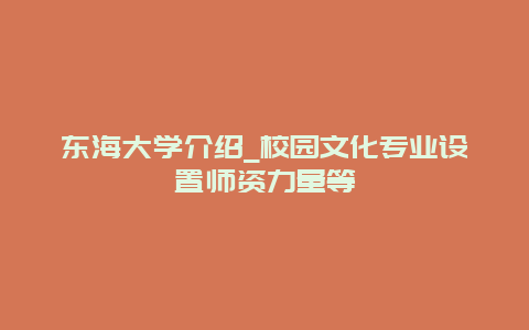 东海大学介绍_校园文化专业设置师资力量等