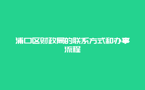 浦口区财政局的联系方式和办事流程