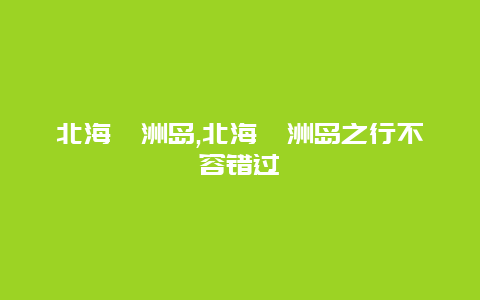 北海涠洲岛,北海涠洲岛之行不容错过