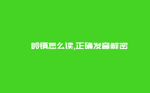 牯岭镇怎么读,正确发音解密