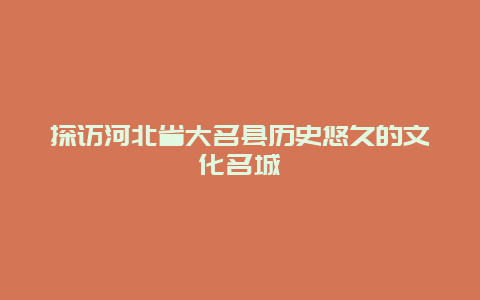 探访河北省大名县历史悠久的文化名城