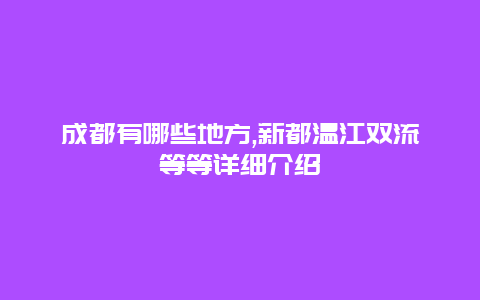 成都有哪些地方,新都温江双流等等详细介绍