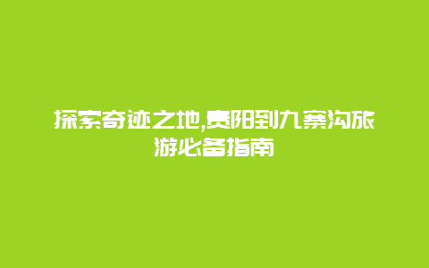 探索奇迹之地,贵阳到九寨沟旅游必备指南