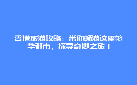 香港旅游攻略：带你畅游这座繁华都市，探寻奇妙之旅！