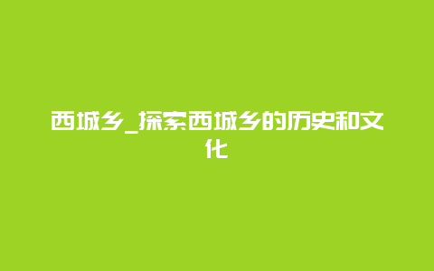 西城乡_探索西城乡的历史和文化