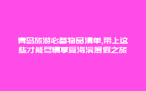 青岛旅游必备物品清单,带上这些才能尽情享受海滨度假之旅