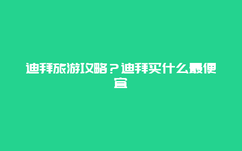 迪拜旅游攻略？迪拜买什么最便宜