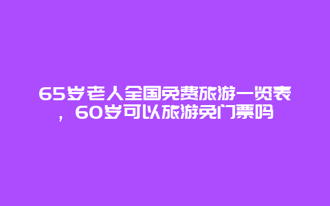 65岁老人全国免费旅游一览表，60岁可以旅游免门票吗