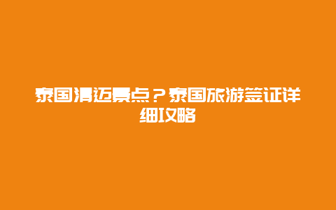 泰国清迈景点？泰国旅游签证详细攻略