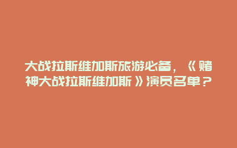 大战拉斯维加斯旅游必备，《赌神大战拉斯维加斯》演员名单？