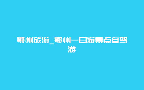 鄂州旅游_鄂州一日游景点自驾游