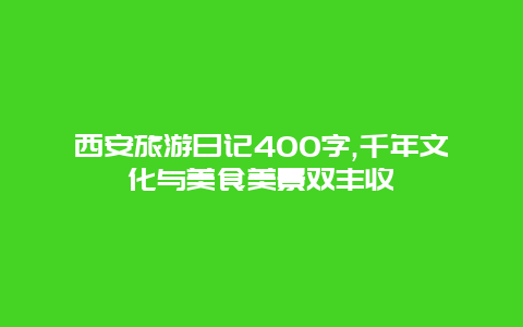 西安旅游日记400字,千年文化与美食美景双丰收