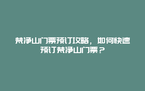 梵净山门票预订攻略，如何快速预订梵净山门票？