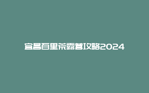 宜昌百里荒露营攻略2024