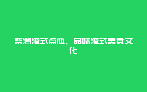 蔡澜港式点心，品味港式美食文化