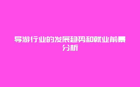 导游行业的发展趋势和就业前景分析