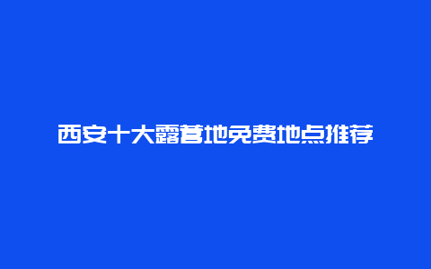 西安十大露营地免费地点推荐