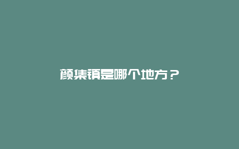 颜集镇是哪个地方？