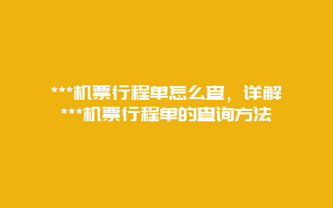 ***机票行程单怎么查，详解***机票行程单的查询方法