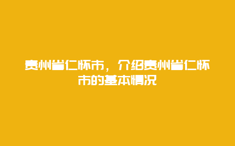 贵州省仁怀市，介绍贵州省仁怀市的基本情况