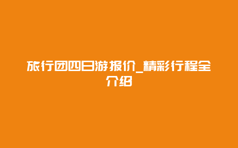 旅行团四日游报价_精彩行程全介绍