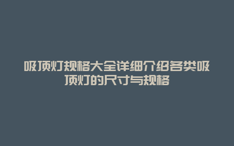 吸顶灯规格大全详细介绍各类吸顶灯的尺寸与规格