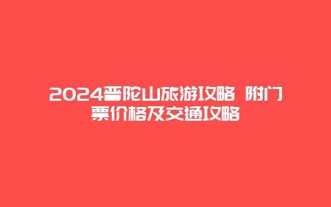 2024普陀山旅游攻略 附门票价格及交通攻略