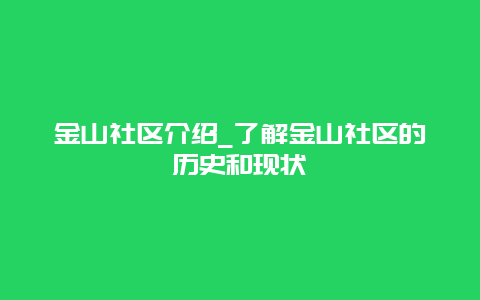 金山社区介绍_了解金山社区的历史和现状