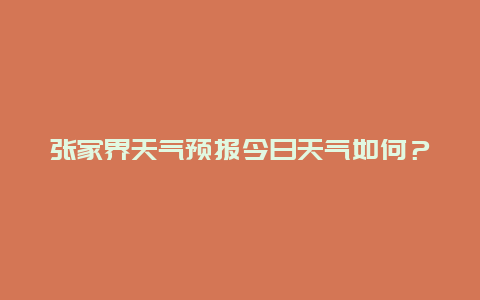 张家界天气预报今日天气如何？