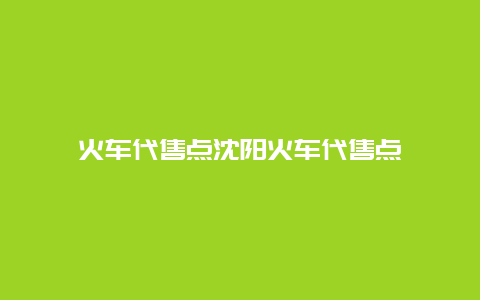 火车代售点沈阳火车代售点