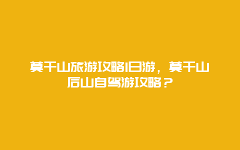 莫干山旅游攻略1日游，莫干山后山自驾游攻略？